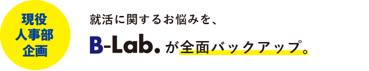 就活に関するお悩みを、B-lab.が全面バックアップ。